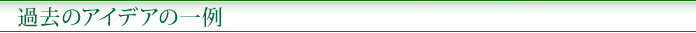 過去のアイデアの一例